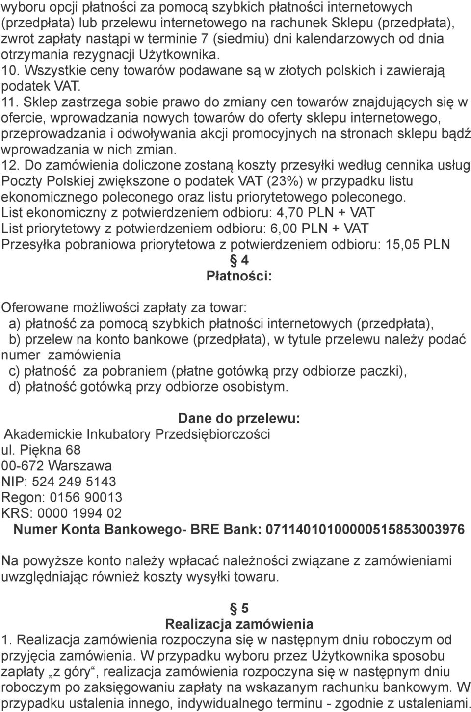 Sklep zastrzega sobie prawo do zmiany cen towarów znajdujących się w ofercie, wprowadzania nowych towarów do oferty sklepu internetowego, przeprowadzania i odwoływania akcji promocyjnych na stronach