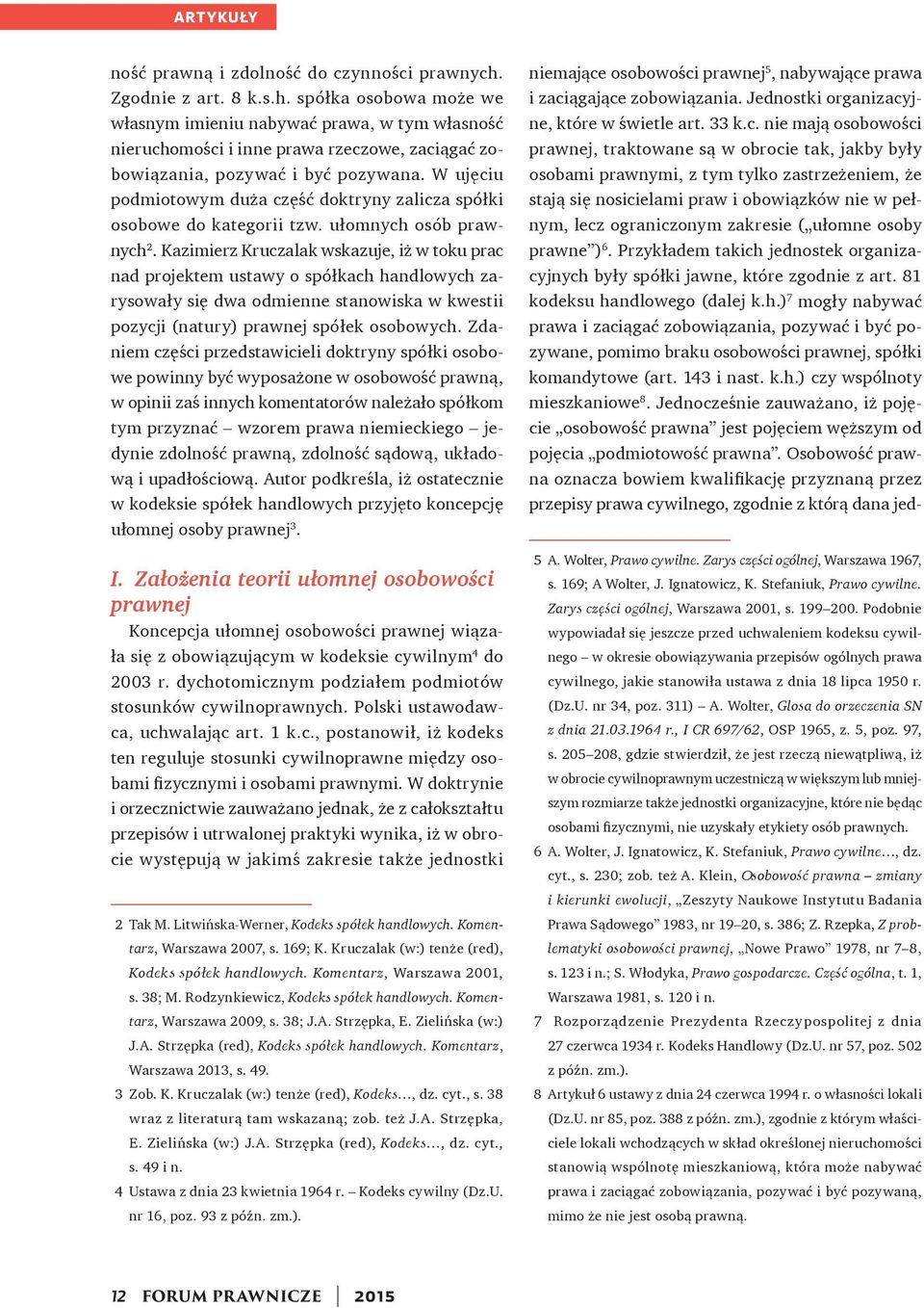 Kazimierz Kruczalak wskazuje, iż w toku prac nad projektem ustawy o spółkach handlowych zarysowały się dwa odmienne stanowiska w kwestii pozycji (natury) prawnej spółek osobowych.