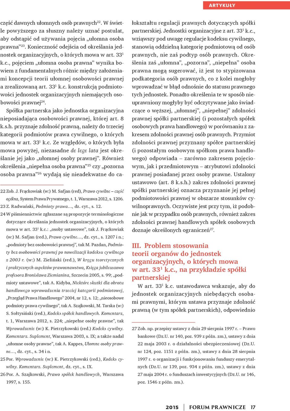 33 1 k.c. konstrukcją podmiotowości jednostek organizacyjnych niemających osobowości prawnej 24. Spółka partnerska jako jednostka organizacyjna nieposiadająca osobowości prawnej, której art. 8 k.s.h. przyznaje zdolność prawną, należy do trzeciej kategorii podmiotów prawa cywilnego, o których mowa w art.