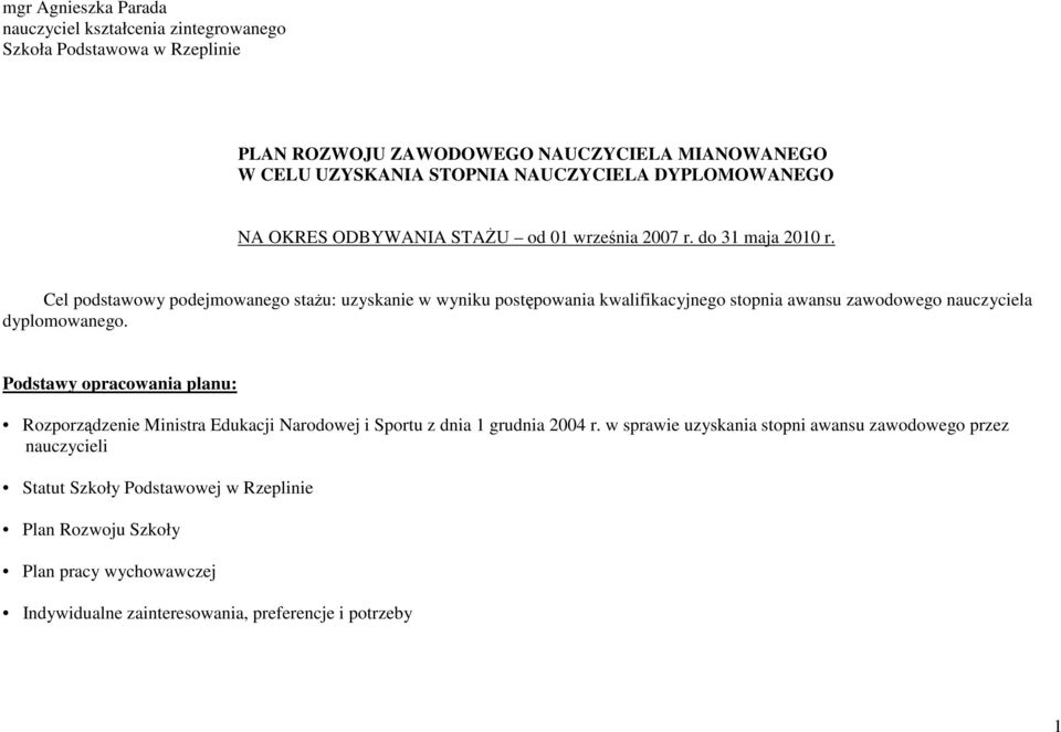 Cel podstawowy podejmowanego staŝu: uzyskanie w wyniku postępowania kwalifikacyjnego stopnia awansu zawodowego nauczyciela dyplomowanego.