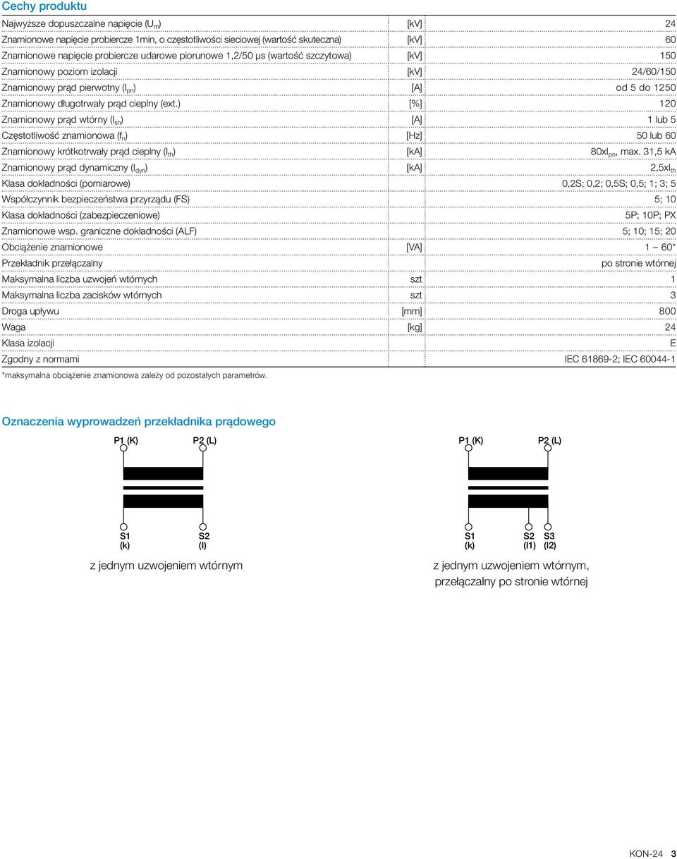 ) [%] 120 Znamionowy prąd wtórny (I sn ) [A] 1 lub 5 Częstotliwość znamionowa (f n ) [Hz] 50 lub 60 Znamionowy krótkotrwały prąd cieplny (I th ) [ka] 80xI pn, max.