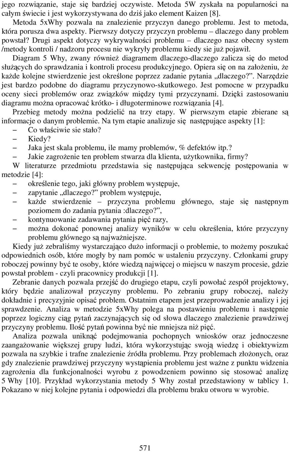 Drugi aspekt dotyczy wykrywalności problemu dlaczego nasz obecny system /metody kontroli / nadzoru procesu nie wykryły problemu kiedy sie juŝ pojawił.