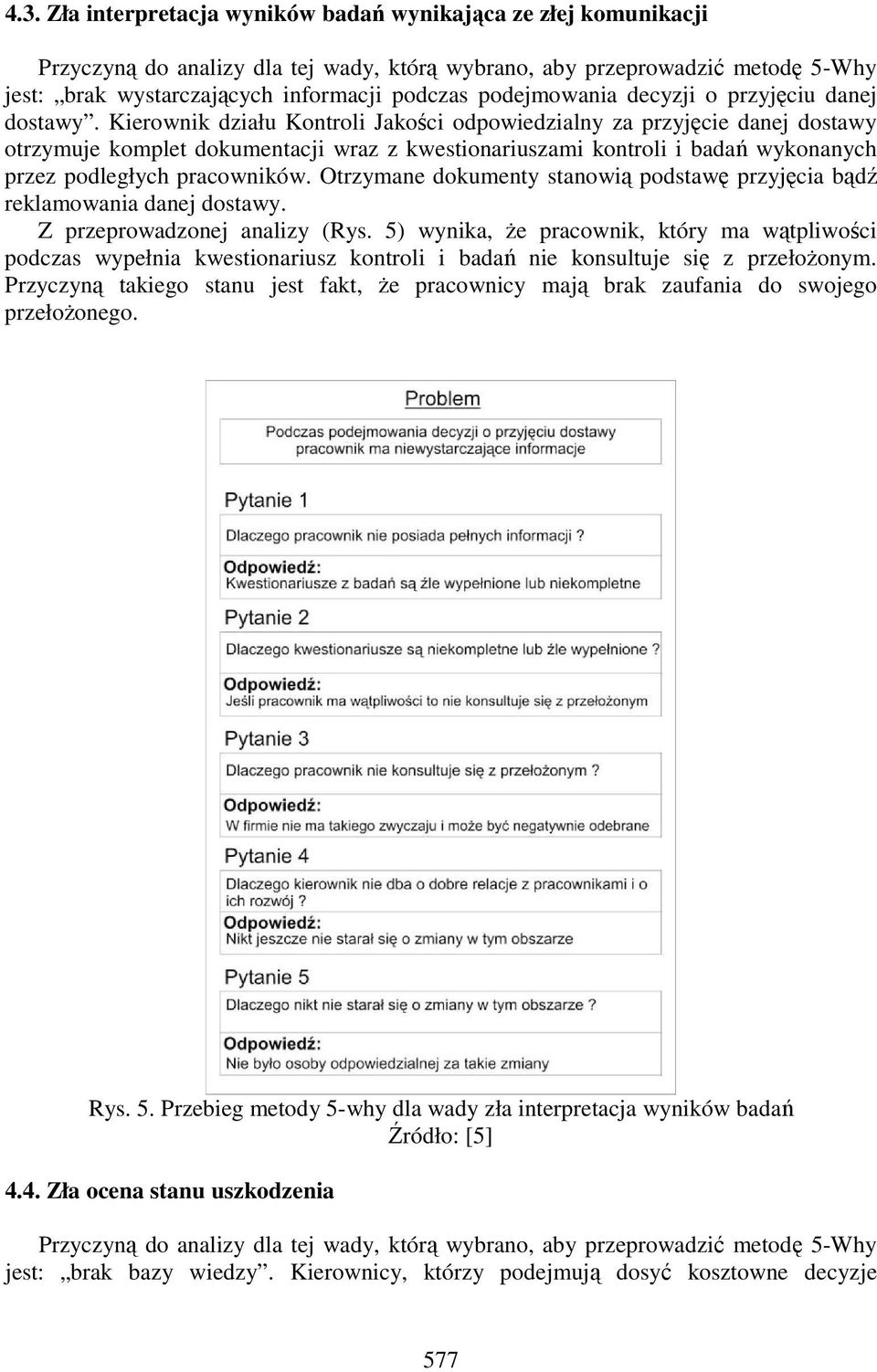 Kierownik działu Kontroli Jakości odpowiedzialny za przyjęcie danej dostawy otrzymuje komplet dokumentacji wraz z kwestionariuszami kontroli i badań wykonanych przez podległych pracowników.