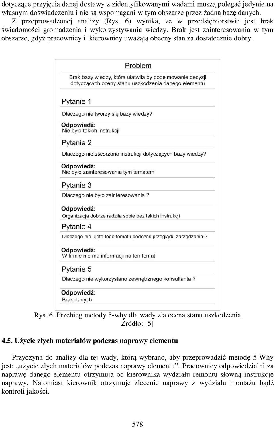Brak jest zainteresowania w tym obszarze, gdyŝ pracownicy i kierownicy uwaŝają obecny stan za dostatecznie dobry. Rys. 6. Przebieg metody 5-
