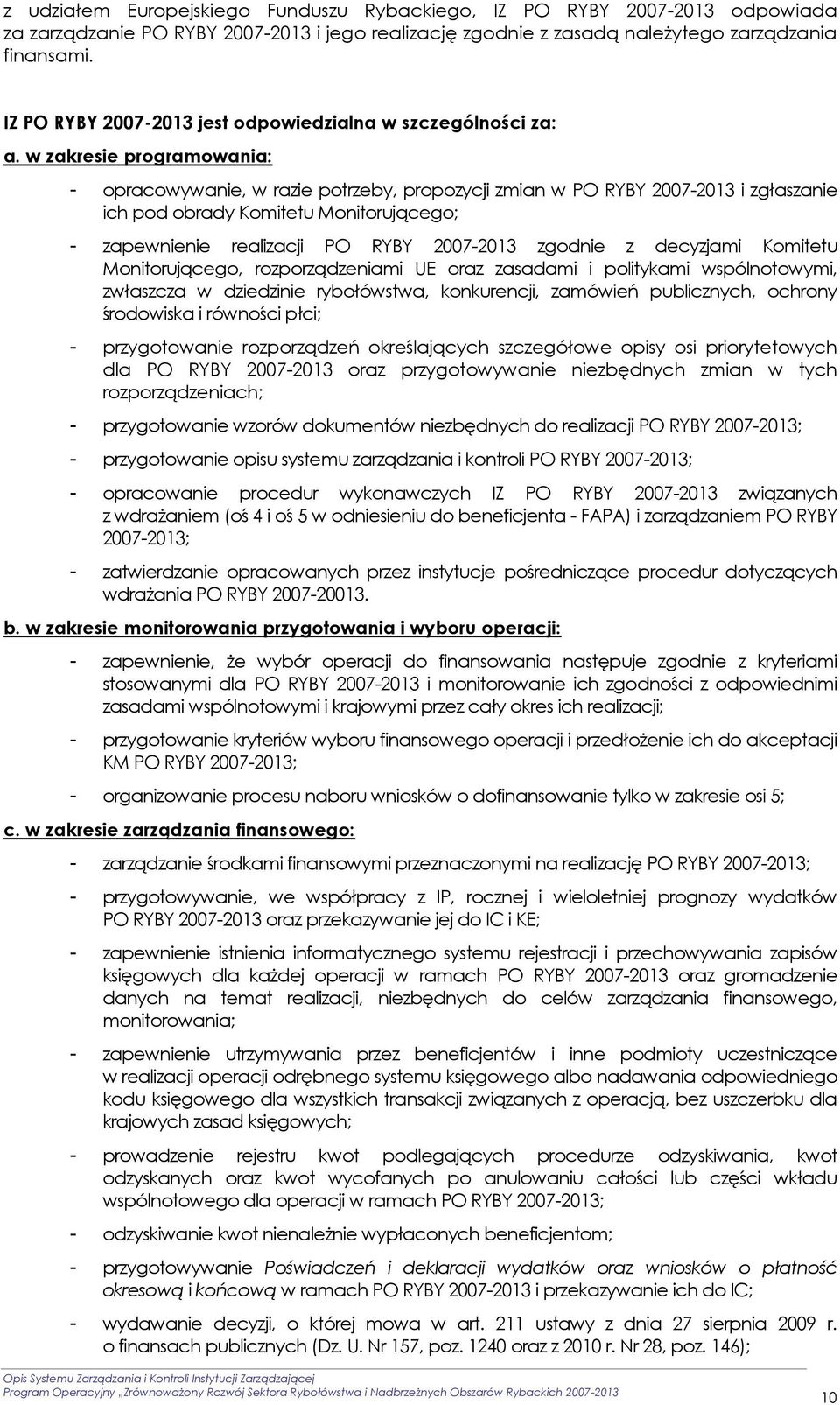 w zakresie programowania: - opracowywanie, w razie potrzeby, propozycji zmian w PO RYBY 2007-2013 i zgłaszanie ich pod obrady Komitetu Monitorującego; - zapewnienie realizacji PO RYBY 2007-2013