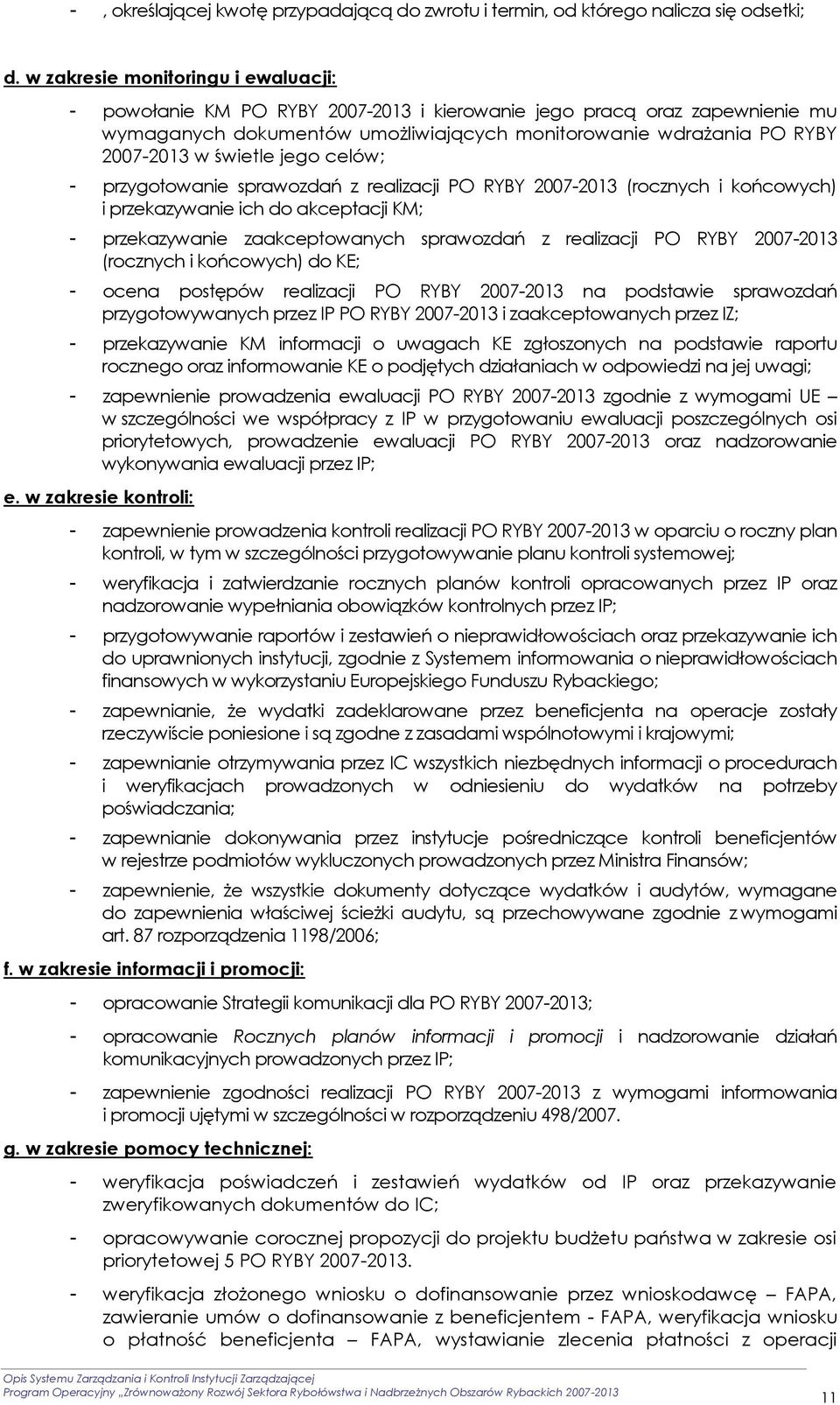 świetle jego celów; - przygotowanie sprawozdań z realizacji PO RYBY 2007-2013 (rocznych i końcowych) i przekazywanie ich do akceptacji KM; - przekazywanie zaakceptowanych sprawozdań z realizacji PO