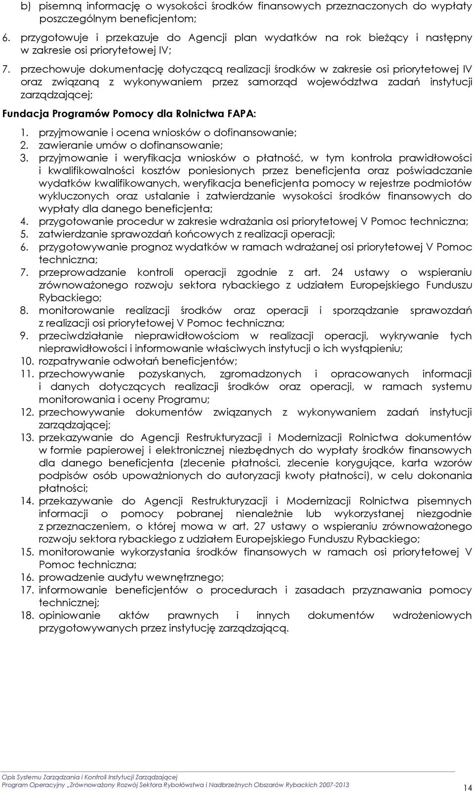 przechowuje dokumentację dotyczącą realizacji środków w zakresie osi priorytetowej IV oraz związaną z wykonywaniem przez samorząd województwa zadań instytucji zarządzającej; Fundacja Programów Pomocy