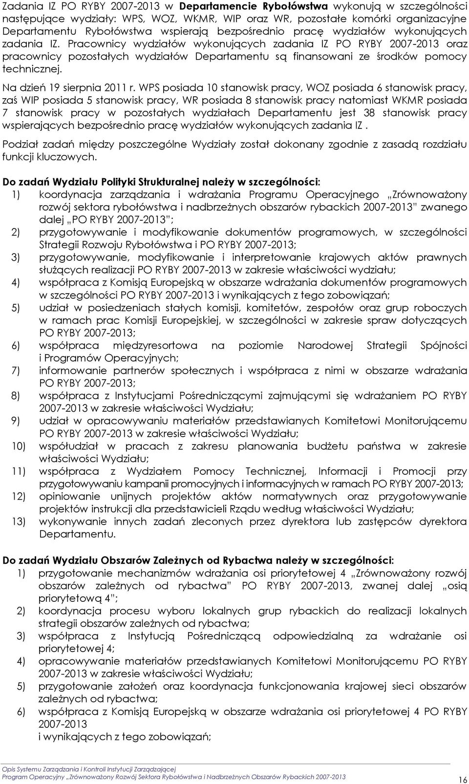 Pracownicy wydziałów wykonujących zadania IZ PO RYBY 2007-2013 oraz pracownicy pozostałych wydziałów Departamentu są finansowani ze środków pomocy technicznej. Na dzień 19 sierpnia 2011 r.