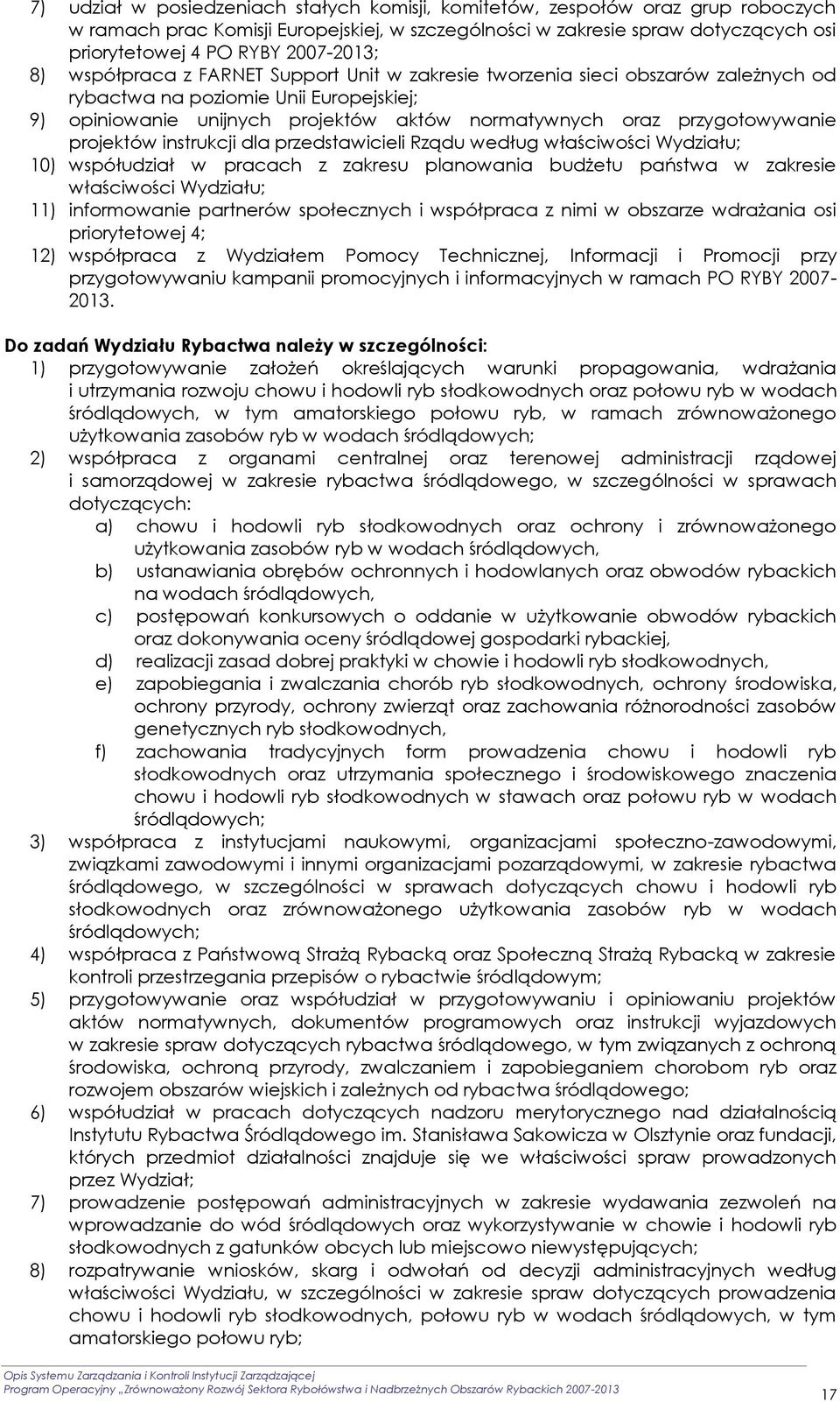 przygotowywanie projektów instrukcji dla przedstawicieli Rządu według właściwości Wydziału; 10) współudział w pracach z zakresu planowania budżetu państwa w zakresie właściwości Wydziału; 11)