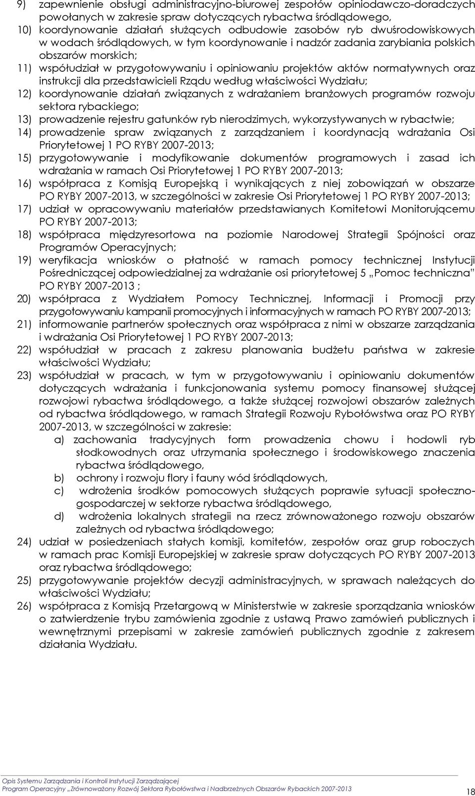 oraz instrukcji dla przedstawicieli Rządu według właściwości Wydziału; 12) koordynowanie działań związanych z wdrażaniem branżowych programów rozwoju sektora rybackiego; 13) prowadzenie rejestru