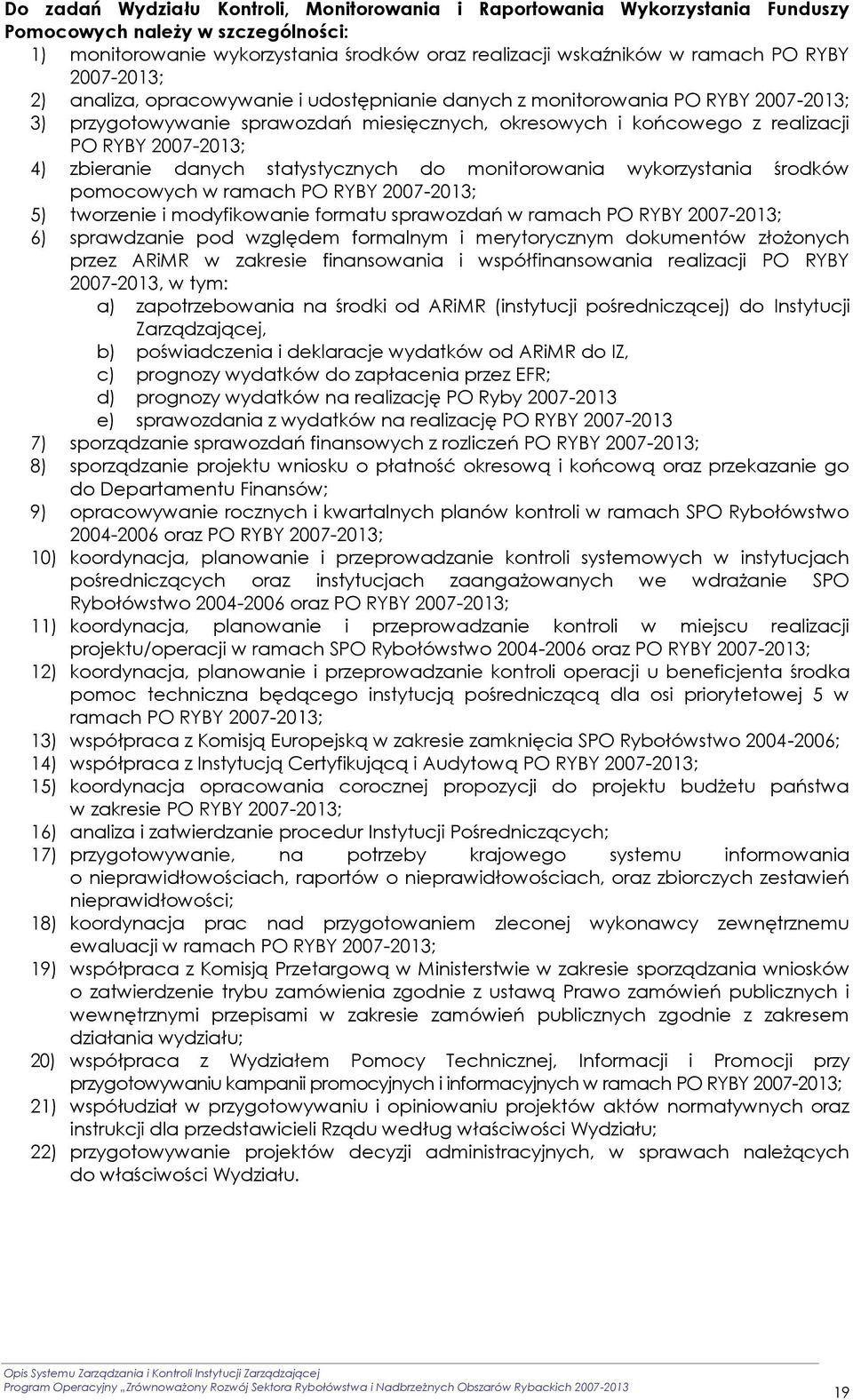 zbieranie danych statystycznych do monitorowania wykorzystania środków pomocowych w ramach PO RYBY 2007-2013; 5) tworzenie i modyfikowanie formatu sprawozdań w ramach PO RYBY 2007-2013; 6)