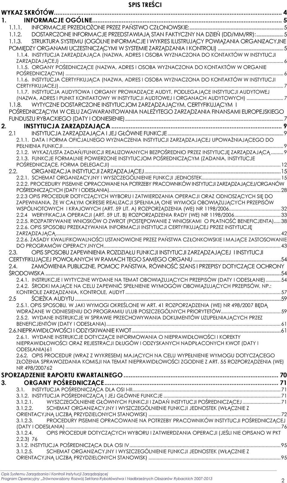 INSTYTUCJA ZARZĄDZAJĄCA (NAZWA, ADRES I OSOBA WYZNACZONA DO KONTAKTÓW W INSTYTUCJI ZARZĄDZAJĄCEJ)... 6 1.1.5.