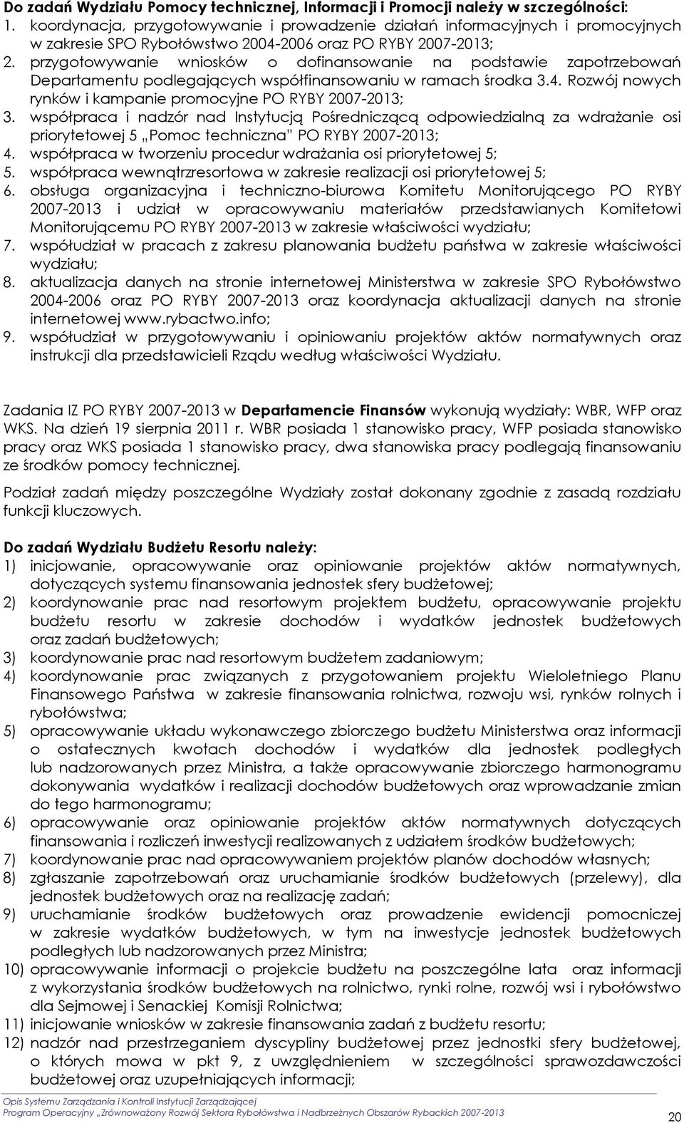 przygotowywanie wniosków o dofinansowanie na podstawie zapotrzebowań Departamentu podlegających współfinansowaniu w ramach środka 3.4. Rozwój nowych rynków i kampanie promocyjne PO RYBY 2007-2013; 3.