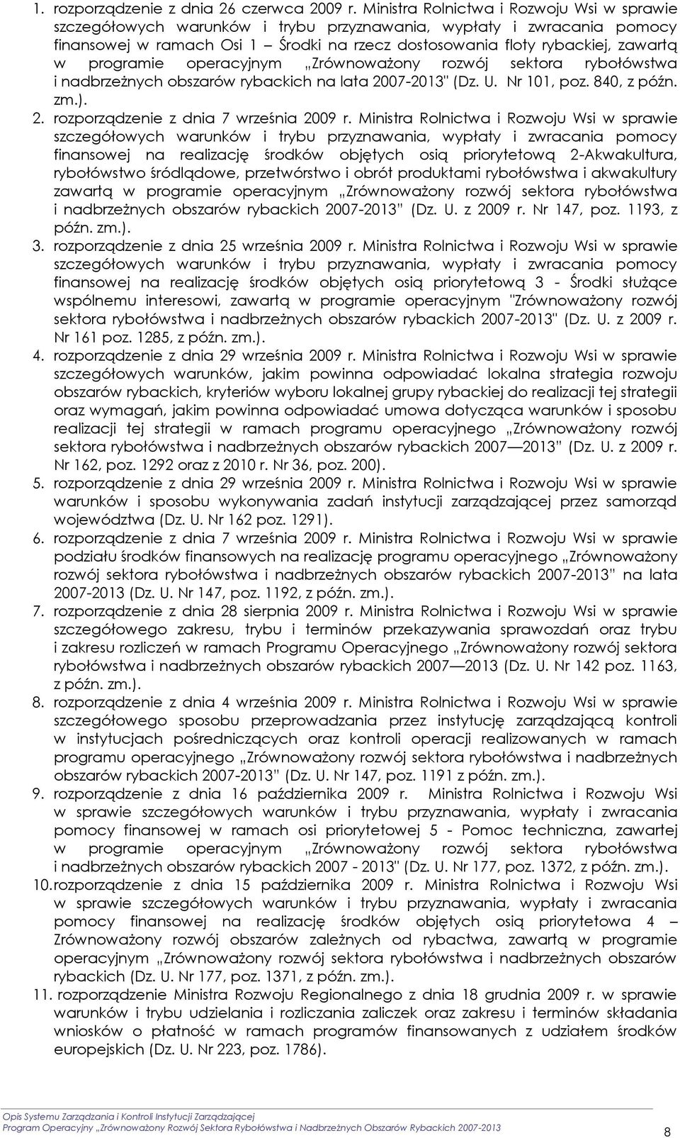 programie operacyjnym Zrównoważony rozwój sektora rybołówstwa i nadbrzeżnych obszarów rybackich na lata 2007-2013" (Dz. U. Nr 101, poz. 840, z późn. zm.). 2. rozporządzenie z dnia 7 września 2009 r.