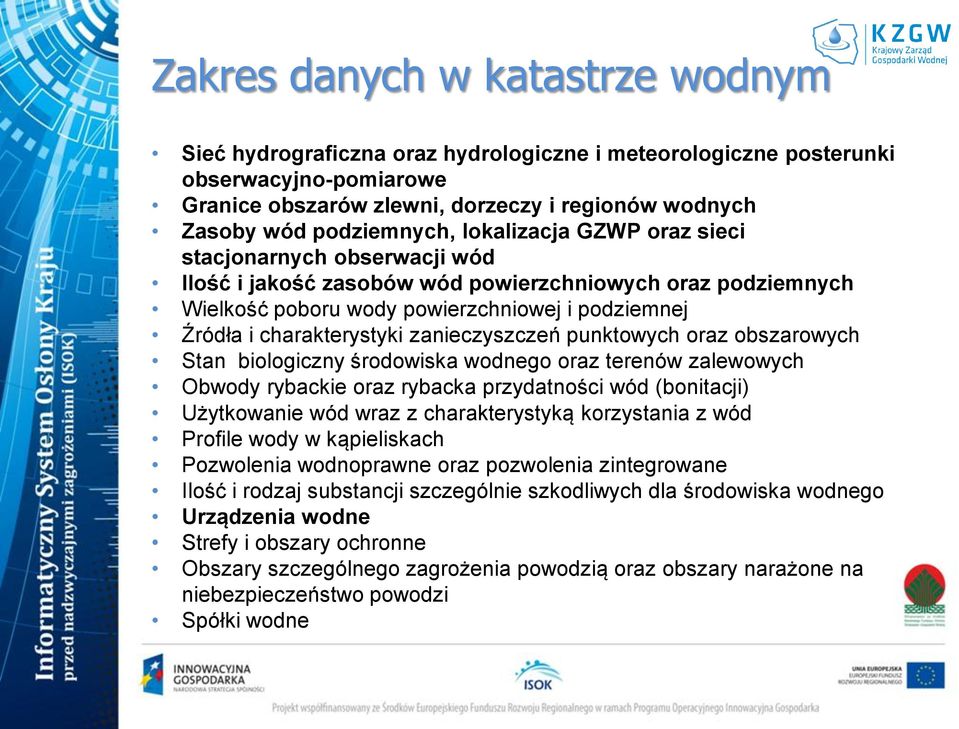 charakterystyki zanieczyszczeń punktowych oraz obszarowych Stan biologiczny środowiska wodnego oraz terenów zalewowych Obwody rybackie oraz rybacka przydatności wód (bonitacji) Użytkowanie wód wraz z