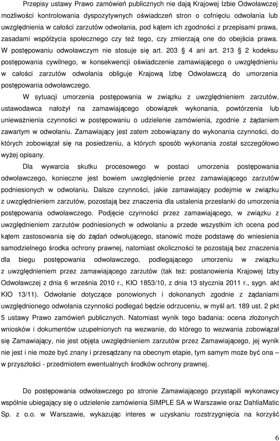 213 2 kodeksu postępowania cywilnego, w konsekwencji oświadczenie zamawiającego o uwzględnieniu w całości zarzutów odwołania obliguje Krajową Izbę Odwoławczą do umorzenia postępowania odwoławczego.