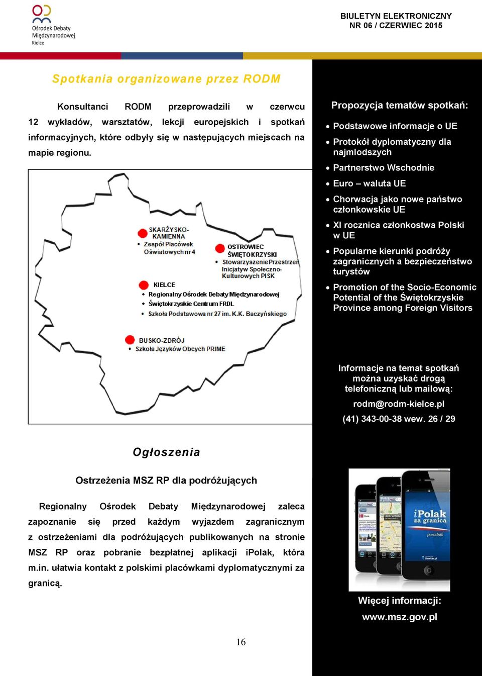 Propozycja tematów spotkań: Podstawowe informacje o UE Protokół dyplomatyczny dla najmlodszych Partnerstwo Wschodnie Euro waluta UE Chorwacja jako nowe państwo członkowskie UE XI rocznica członkostwa