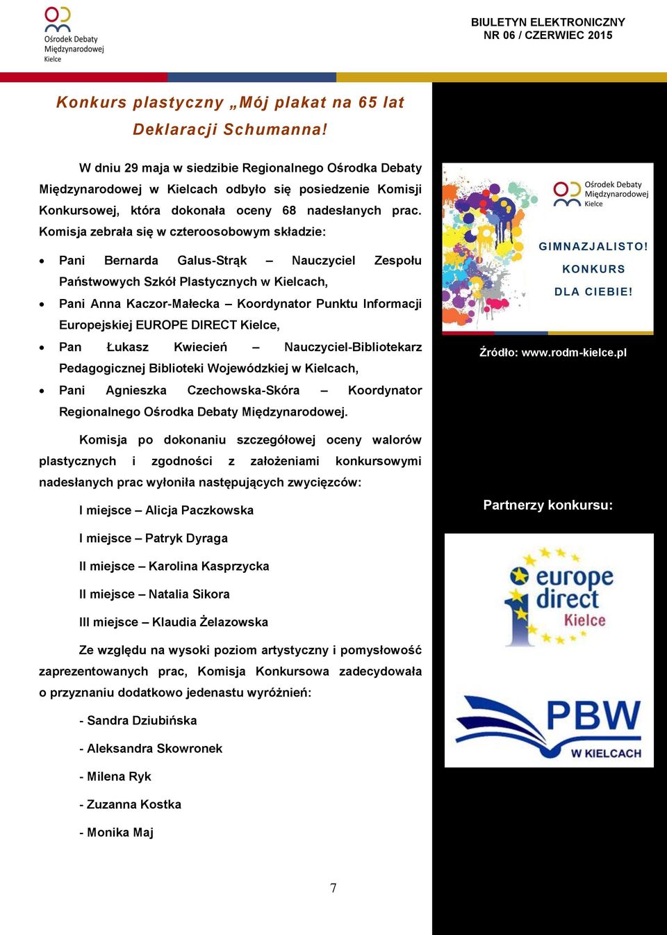 Komisja zebrała się w czteroosobowym składzie: Pani Bernarda Galus-Strąk Nauczyciel Zespołu Państwowych Szkół Plastycznych w Kielcach, Pani Anna Kaczor-Małecka Koordynator Punktu Informacji