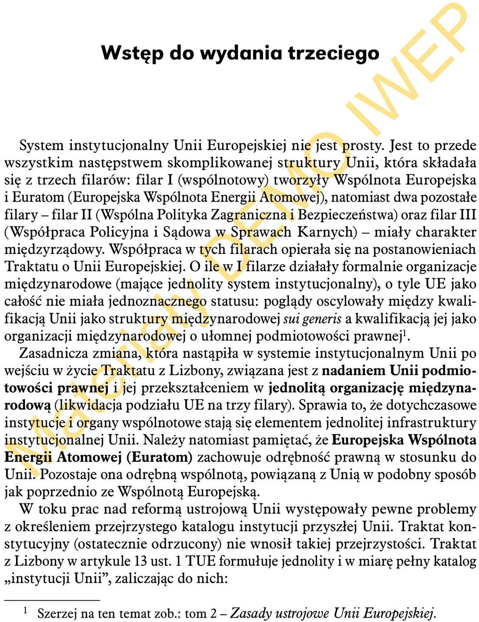 Atomowej), natomiast dwa pozostałe filary filar II (Wspólna Polityka Zagraniczna i Bezpieczeństwa) oraz filar III (Współpraca Policyjna i Sądowa w Sprawach Karnych) miały charakter międzyrządowy.