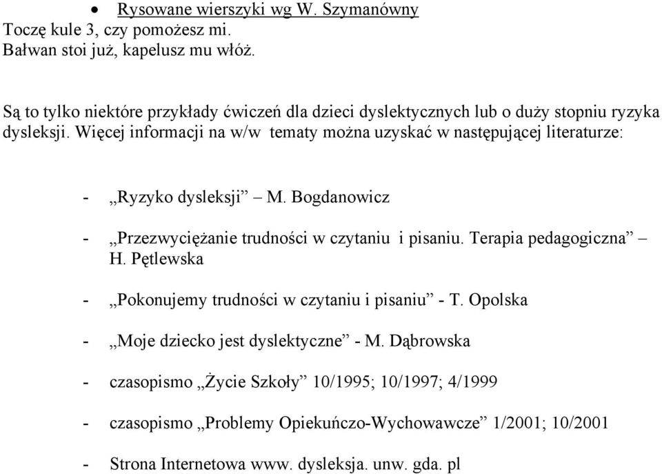Więcej informacji na w/w tematy można uzyskać w następującej literaturze: - Ryzyko dysleksji M. Bogdanowicz - Przezwyciężanie trudności w czytaniu i pisaniu.