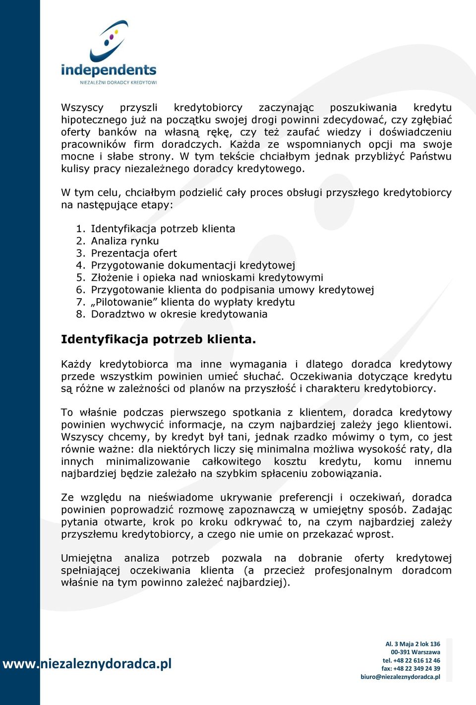 W tym celu, chciałbym podzielić cały proces obsługi przyszłego kredytobiorcy na następujące etapy: 1. Identyfikacja potrzeb klienta 2. Analiza rynku 3. Prezentacja ofert 4.
