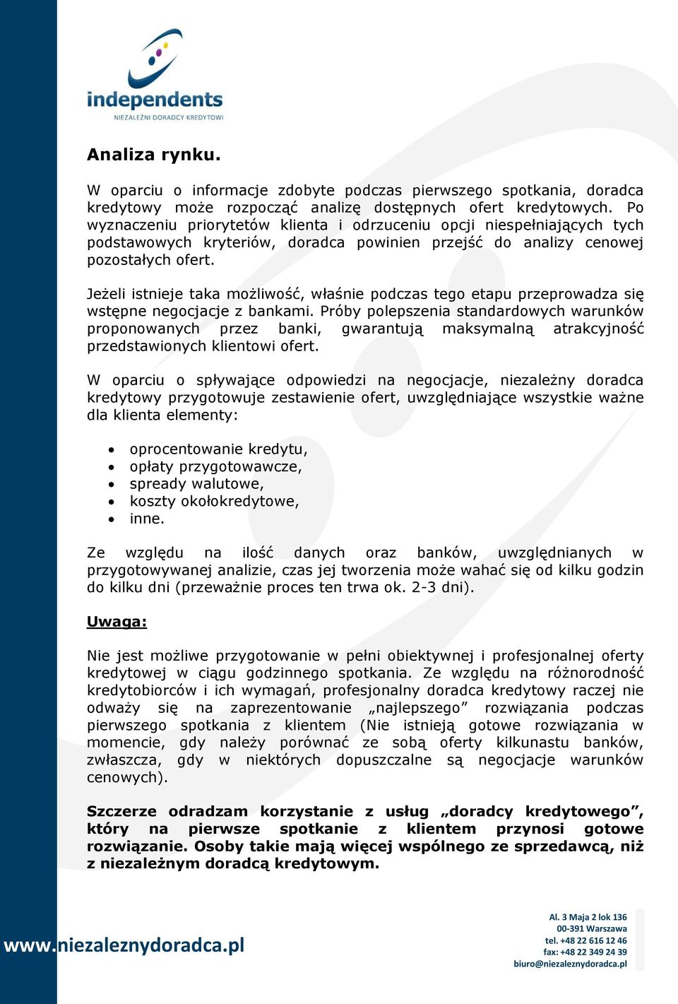 Jeżeli istnieje taka możliwość, właśnie podczas tego etapu przeprowadza się wstępne negocjacje z bankami.