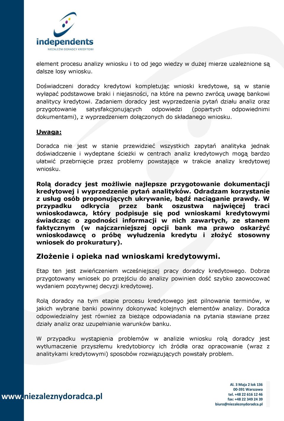 Zadaniem doradcy jest wyprzedzenia pytań działu analiz oraz przygotowanie satysfakcjonujących odpowiedzi (popartych odpowiednimi dokumentami), z wyprzedzeniem dołączonych do składanego wniosku.
