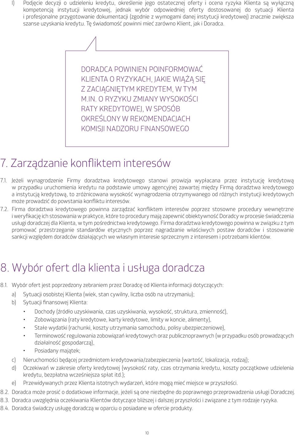 Tę świadomość powinni mieć zarówno Klient, jak i Doradca. DORADCA POWINIEN POINFORMOWAĆ KLIENTA O RYZYKACH, JAKIE WIĄŻĄ SIĘ Z ZACIĄGNIĘTYM KREDYTEM, W TYM M.IN. O RYZYKU ZMIANY WYSOKOŚCI RATY KREDYTOWEJ, W SPOSÓB OKREŚLONY W REKOMENDACJACH KOMISJI NADZORU FINANSOWEGO 7.