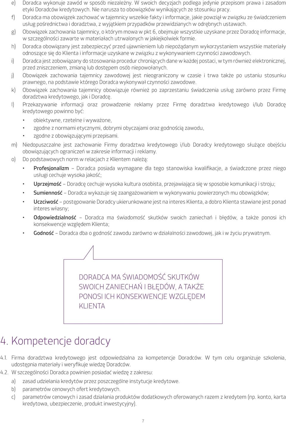 ustawach. g) Obowiązek zachowania tajemnicy, o którym mowa w pkt 6, obejmuje wszystkie uzyskane przez Doradcę informacje, w szczególności zawarte w materiałach utrwalonych w jakiejkolwiek formie.