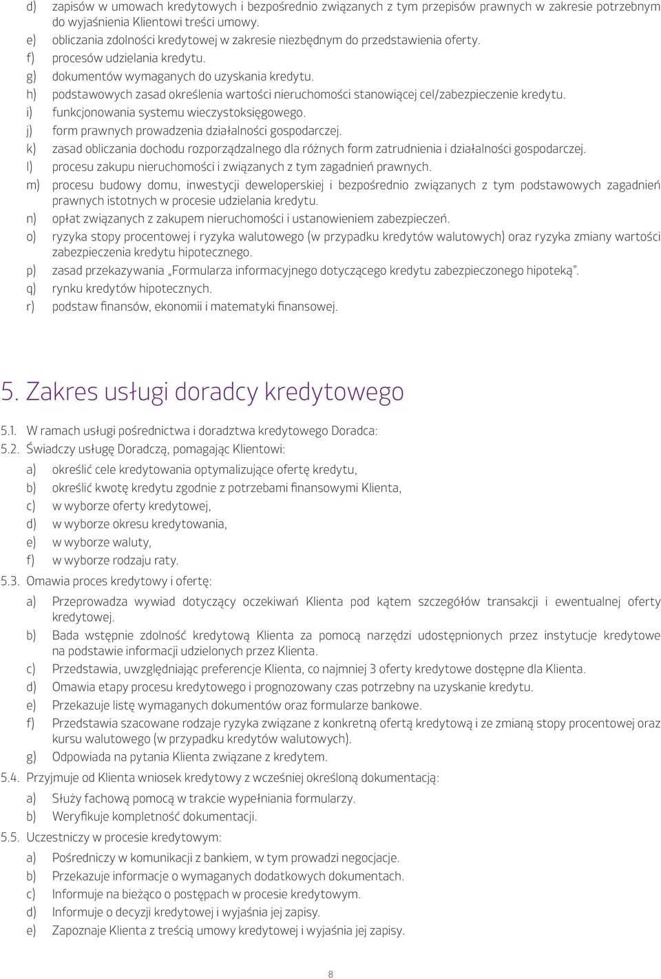 h) podstawowych zasad określenia wartości nieruchomości stanowiącej cel/zabezpieczenie kredytu. i) funkcjonowania systemu wieczystoksięgowego. j) form prawnych prowadzenia działalności gospodarczej.