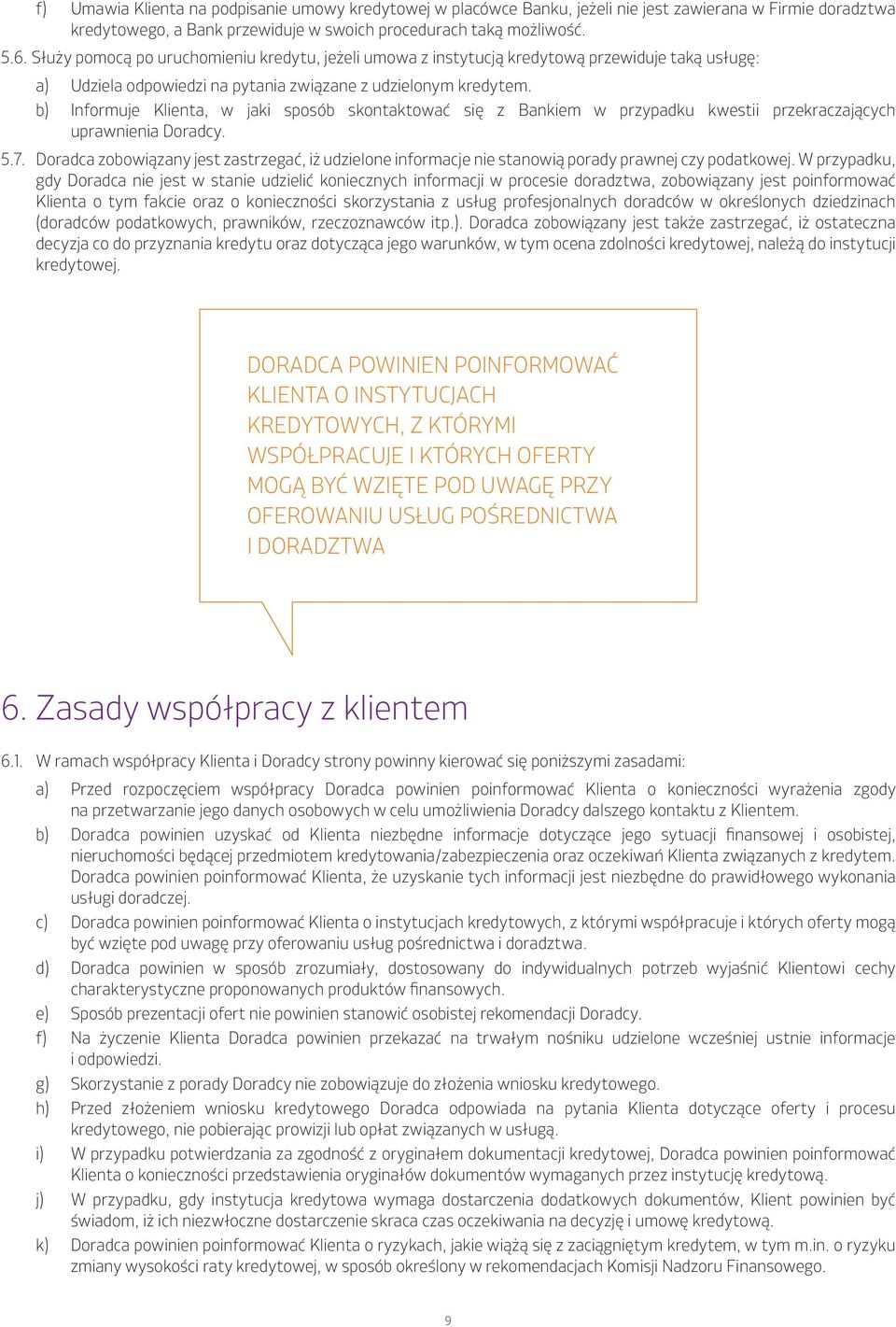 b) Informuje Klienta, w jaki sposób skontaktować się z Bankiem w przypadku kwestii przekraczających uprawnienia Doradcy. 5.7.