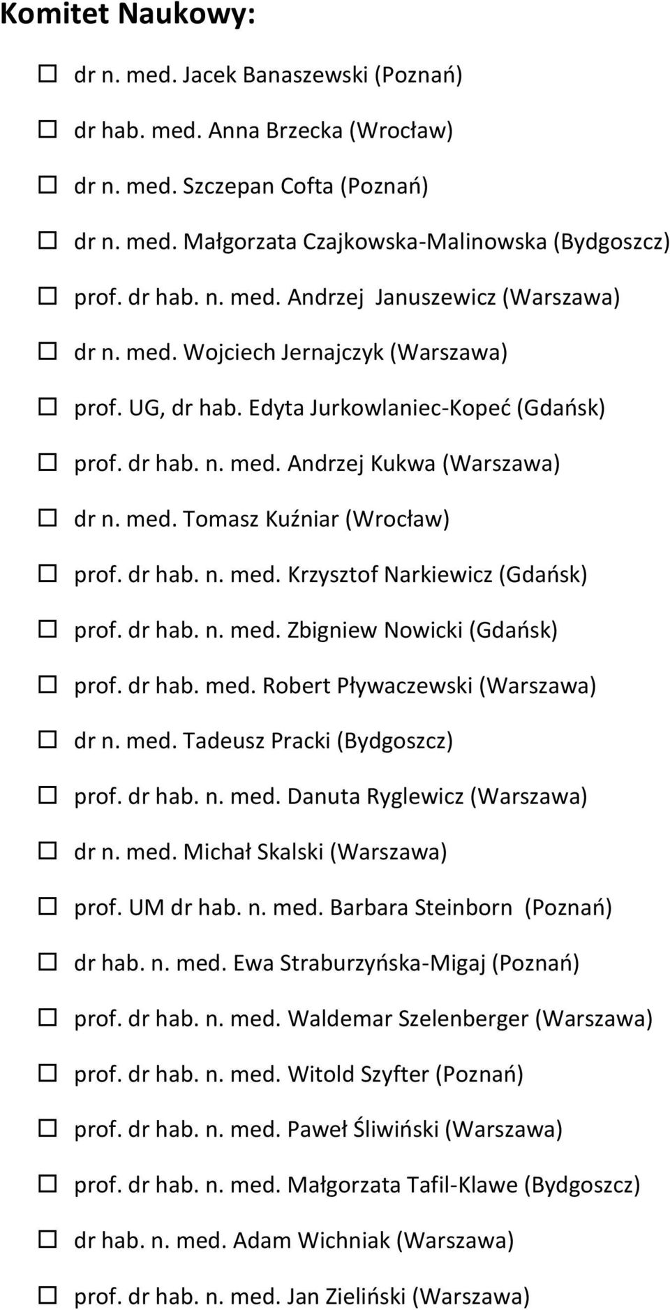 dr hab. n. med. Zbigniew Nowicki (Gdańsk) prof. dr hab. med. Robert Pływaczewski dr n. med. Tadeusz Pracki (Bydgoszcz) prof. dr hab. n. med. Danuta Ryglewicz dr n. med. Michał Skalski prof. UM dr hab.