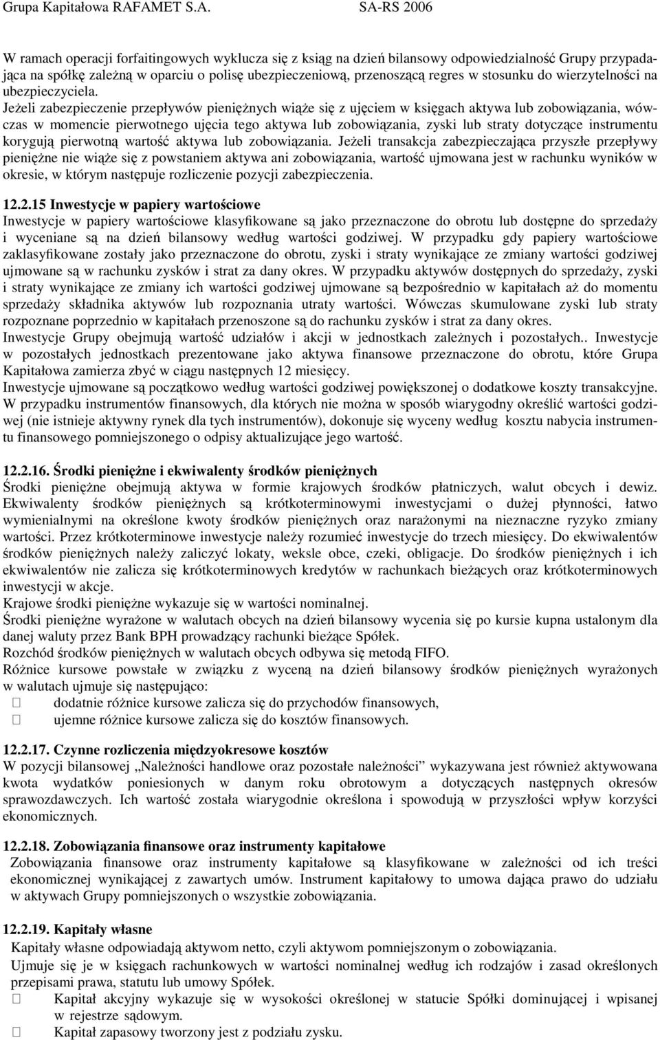 Jeeli zabezpieczenie przepływów pieninych wie si z ujciem w ksigach aktywa lub zobowizania, wówczas w momencie pierwotnego ujcia tego aktywa lub zobowizania, zyski lub straty dotyczce instrumentu