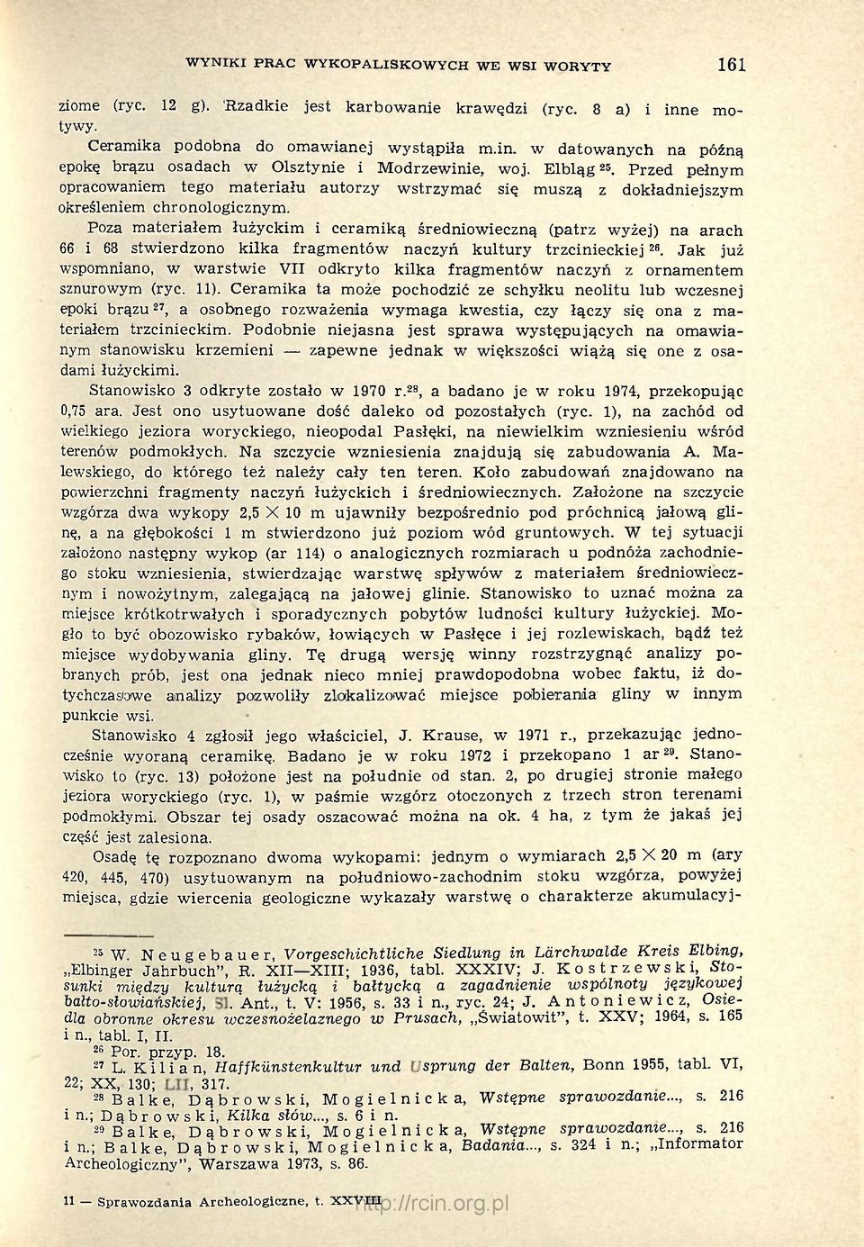 Poza materiałem łużyckim i ceramiką średniowieczną (patrz wyżej) na arach 66 i 68 stwierdzono kilka fragmentów naczyń kultury trzcinieekiej 26.