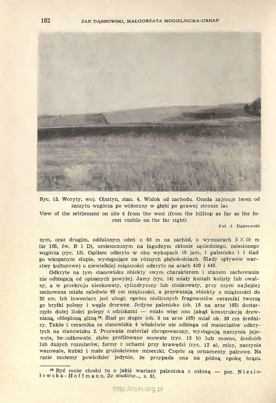 Dąbrowski nym, oraz drugim, oddalonym odeń o 83 m na zachód, o wymiarach 5 X 10 m (ar 165, ćw. B i D), umieszczonym na łagodnym skłonie sąsiedniego, zalesionego wzgórza (ryc. 13).