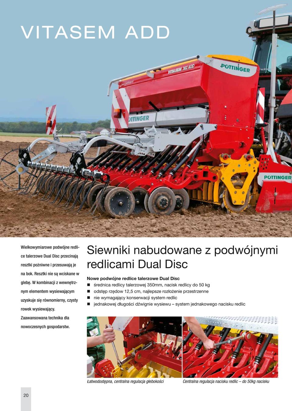 Siewniki nabudowane z podwójnymi redlicami Dual Disc Nowe podwójne redlice talerzowe Dual Disc średnica redlicy talerzowej 350mm, nacisk redlicy do 50 kg odstęp rzędow 12,5 cm,