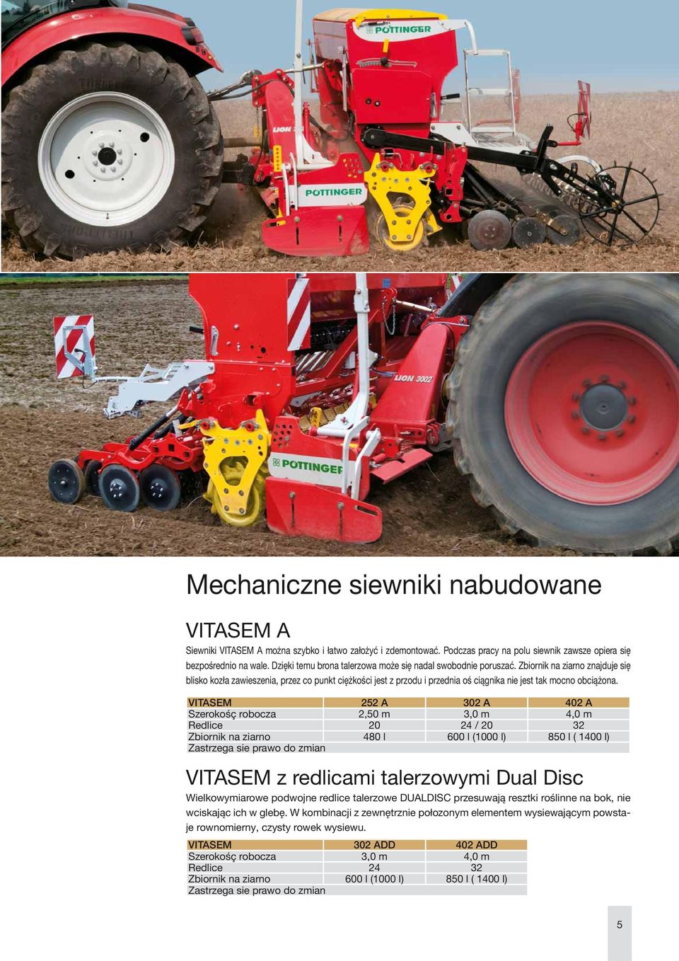 Zbiornik na ziarno znajduje się blisko kozła zawieszenia, przez co punkt ciężkości jest z przodu i przednia oś ciągnika nie jest tak mocno obciążona.