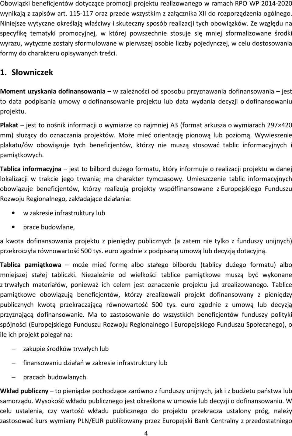 Ze względu na specyfikę tematyki promocyjnej, w której powszechnie stosuje się mniej sformalizowane środki wyrazu, wytyczne zostały sformułowane w pierwszej osobie liczby pojedynczej, w celu