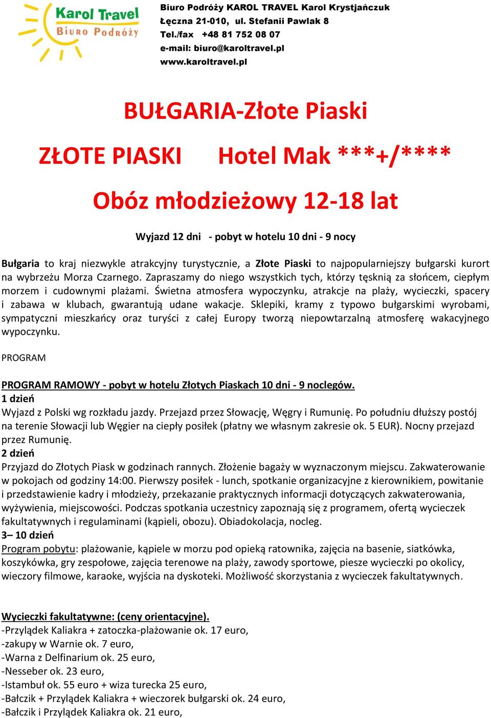 Świetna atmosfera wypoczynku, atrakcje na plaży, wycieczki, spacery i zabawa w klubach, gwarantują udane wakacje.