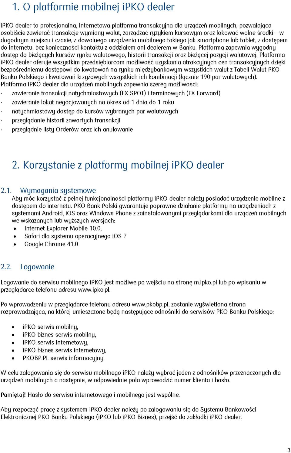 oddziałem ani dealerem w Banku. Platforma zapewnia wygodny dostęp do bieżących kursów rynku walutowego, historii transakcji oraz bieżącej pozycji walutowej.