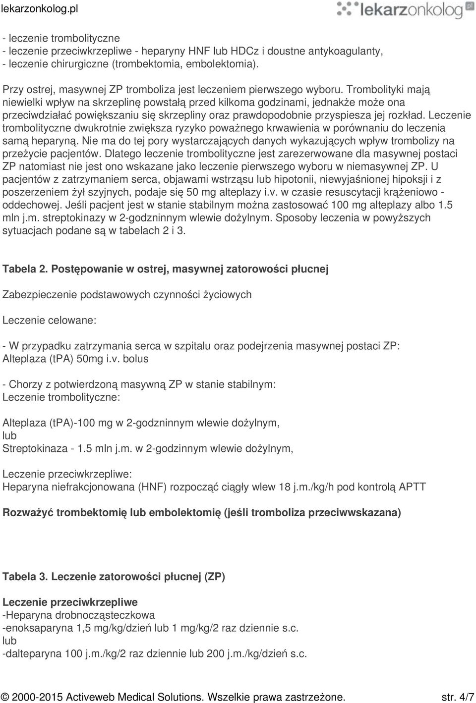 Trombolityki mają niewielki wpływ na skrzeplinę powstałą przed kilkoma godzinami, jednakże może ona przeciwdziałać powiększaniu się skrzepliny oraz prawdopodobnie przyspiesza jej rozkład.