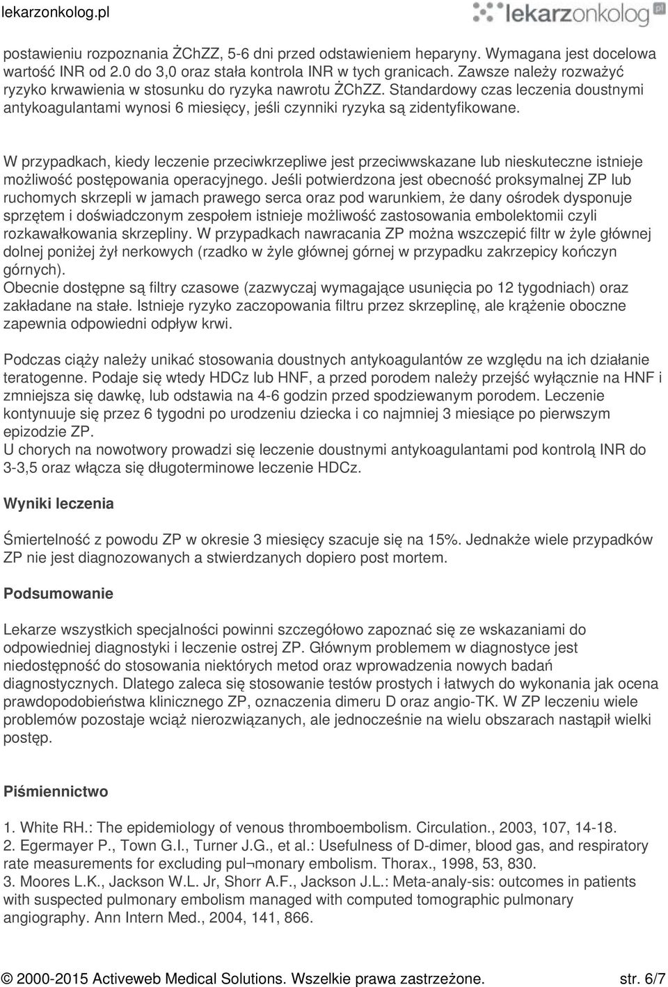 W przypadkach, kiedy leczenie przeciwkrzepliwe jest przeciwwskazane lub nieskuteczne istnieje możliwość postępowania operacyjnego.