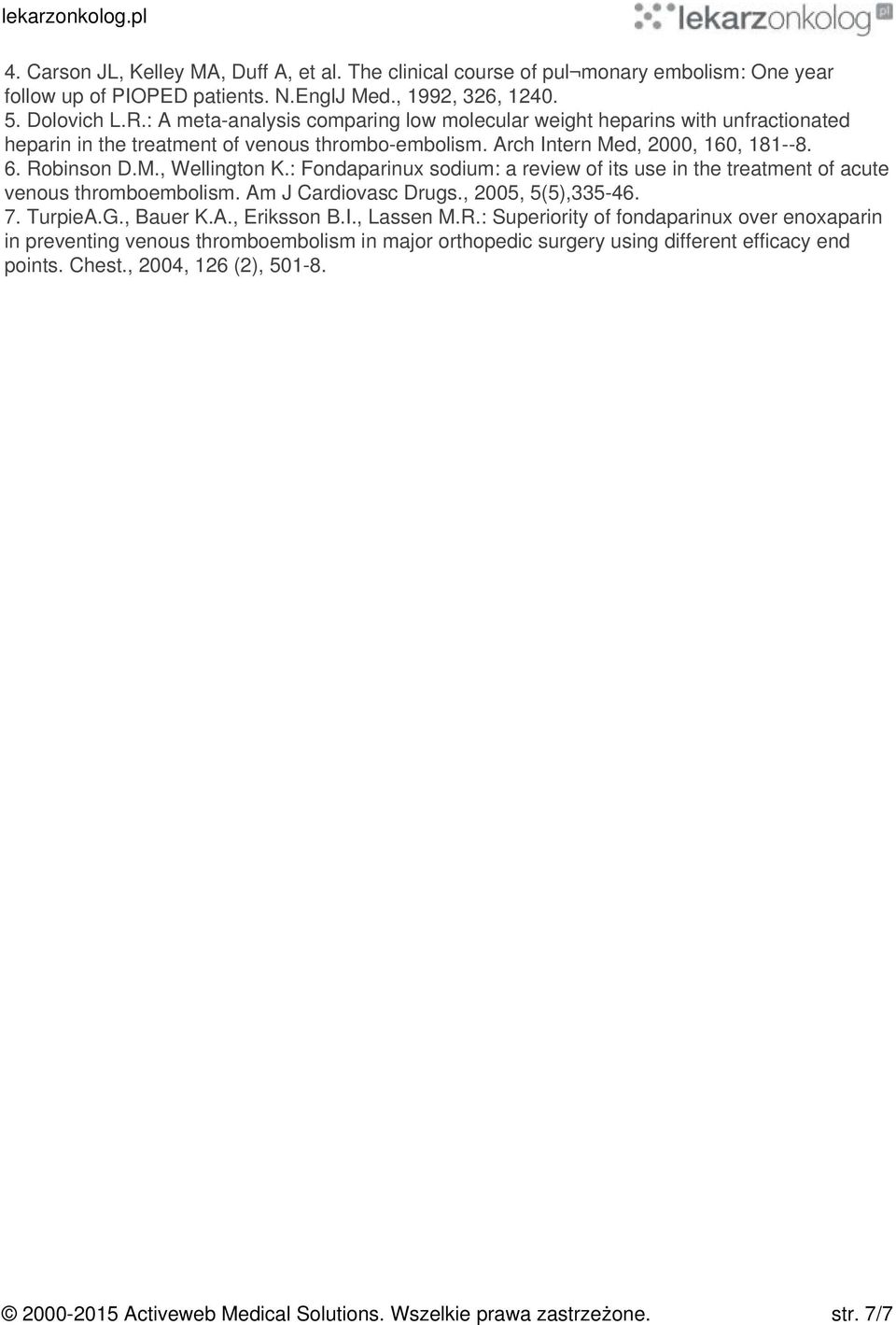 : Fondaparinux sodium: a review of its use in the treatment of acute venous thromboembolism. Am J Cardiovasc Drugs., 2005, 5(5),335-46. 7. TurpieA.G., Bauer K.A., Eriksson B.I., Lassen M.R.