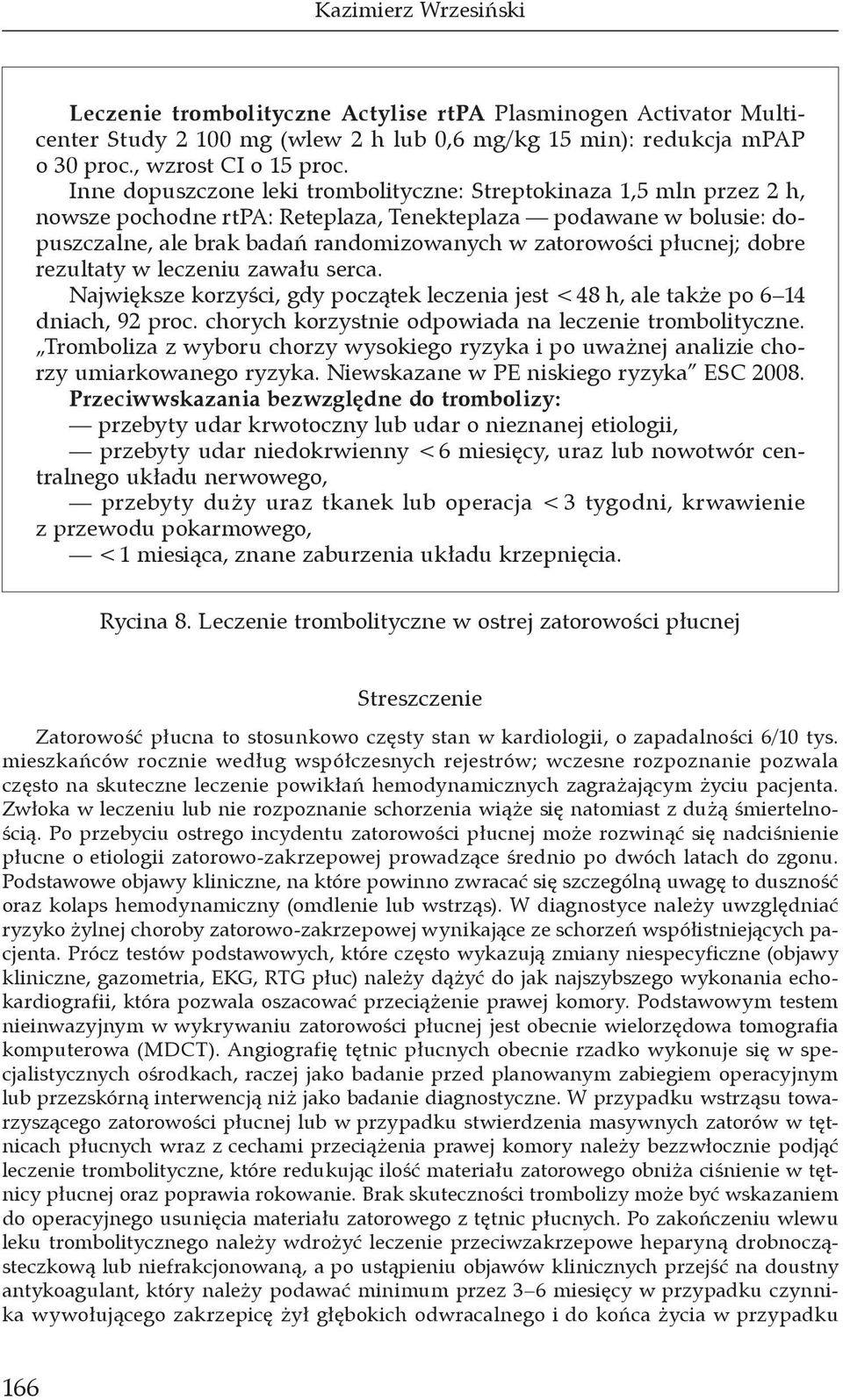 płucnej; dobre rezultaty w leczeniu zawału serca. Największe korzyści, gdy początek leczenia jest < 48 h, ale także po 6 14 dniach, 92 proc. chorych korzystnie odpowiada na leczenie trombolityczne.