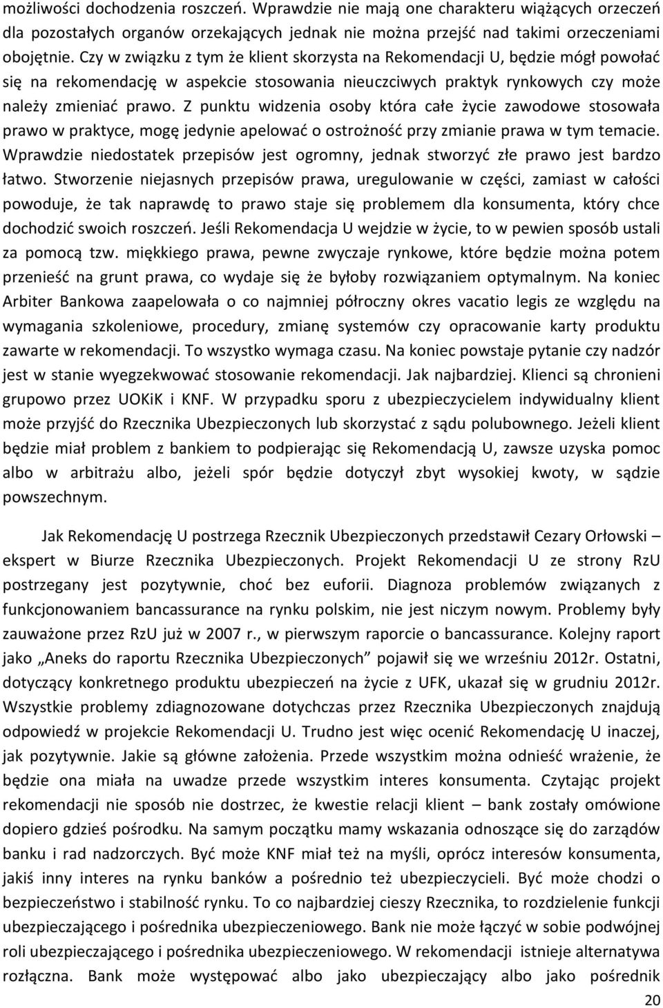 Z punktu widzenia osoby która całe życie zawodowe stosowała prawo w praktyce, mogę jedynie apelować o ostrożność przy zmianie prawa w tym temacie.