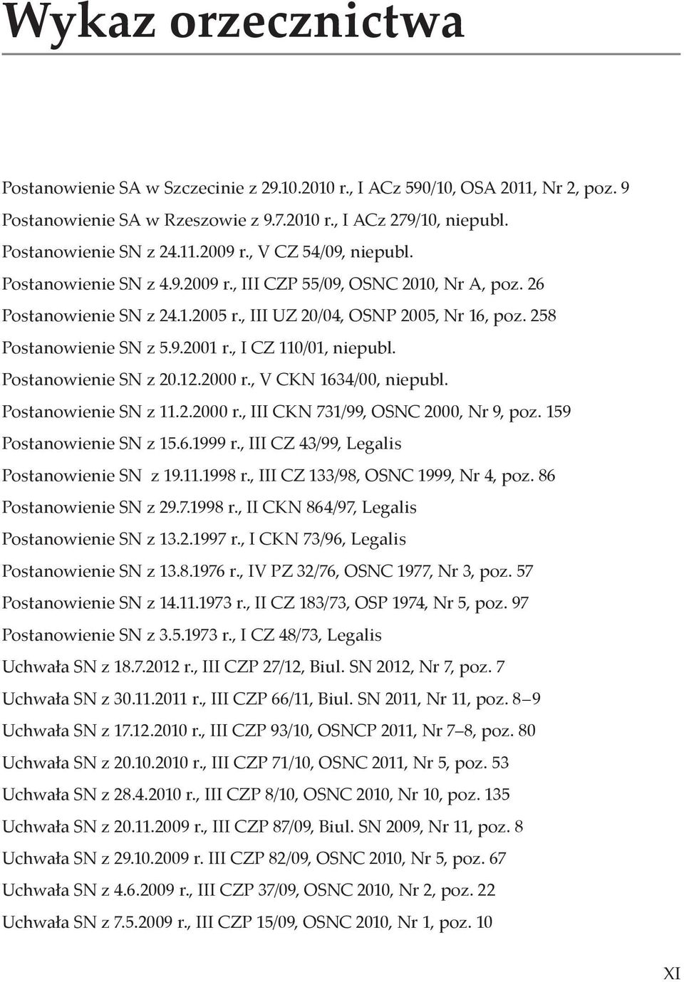 , I CZ 110/01, niepubl. Postanowienie SN z 20.12.2000 r., V CKN 1634/00, niepubl. Postanowienie SN z 11.2.2000 r., III CKN 731/99, OSNC 2000, Nr 9, poz. 159 Postanowienie SN z 15.6.1999 r.