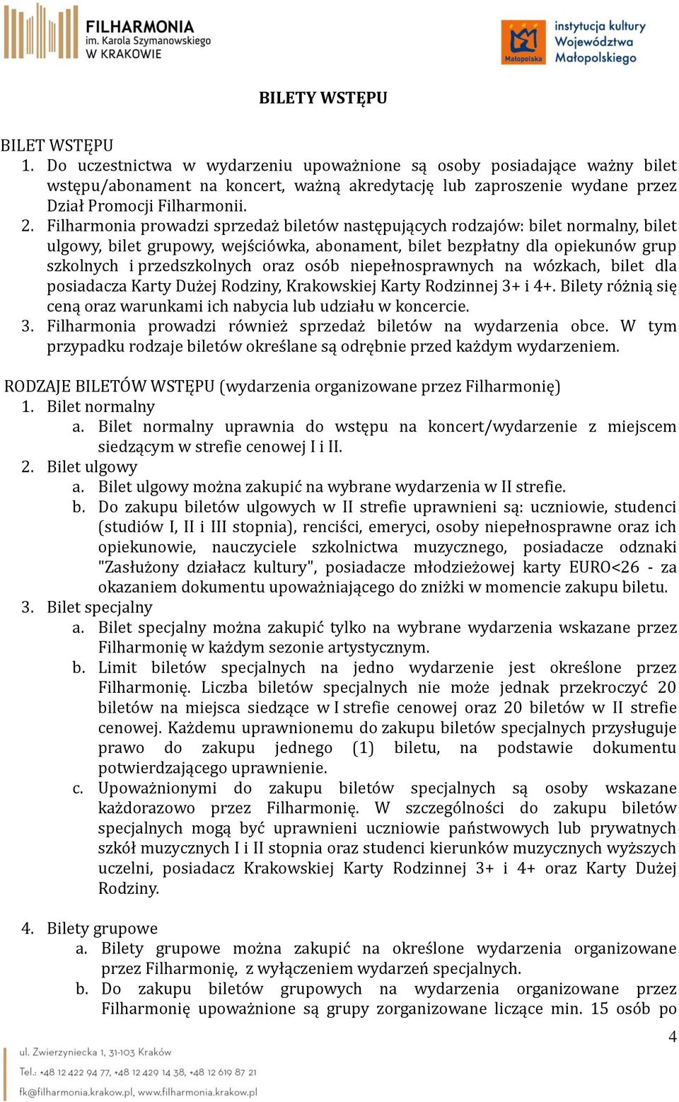 Filharmonia prowadzi sprzedaż biletów następujących rodzajów: bilet normalny, bilet ulgowy, bilet grupowy, wejściówka, abonament, bilet bezpłatny dla opiekunów grup szkolnych i przedszkolnych oraz