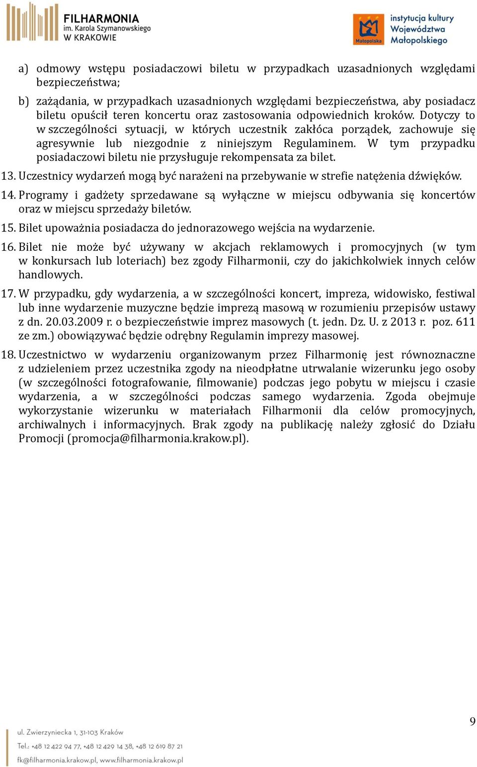 W tym przypadku posiadaczowi biletu nie przysługuje rekompensata za bilet. 13. Uczestnicy wydarzeń mogą być narażeni na przebywanie w strefie natężenia dźwięków. 14.