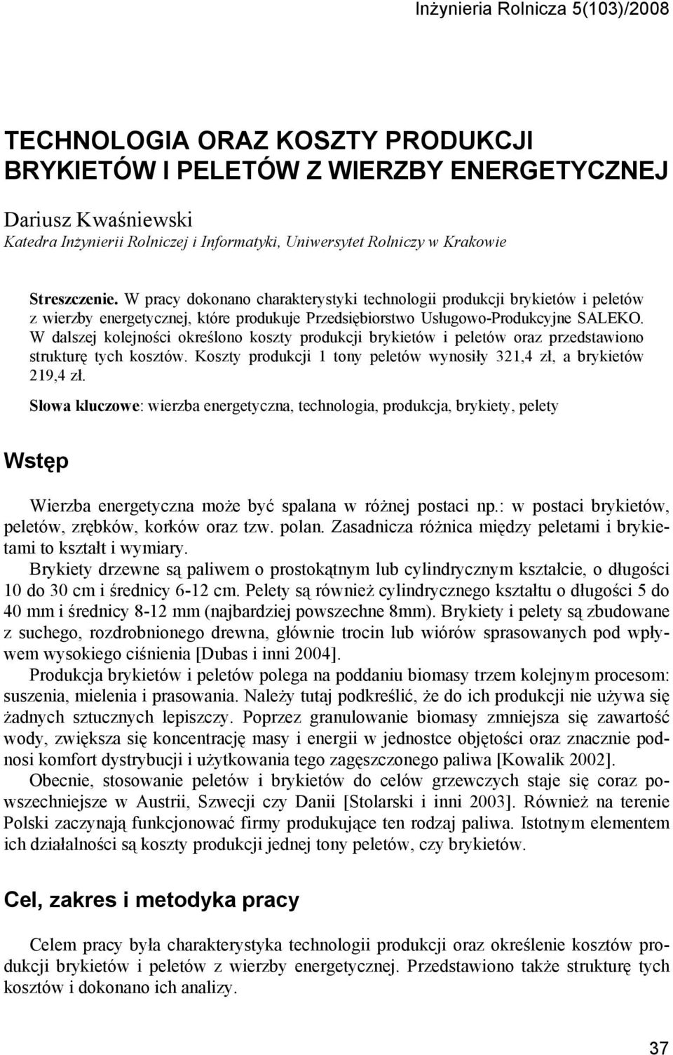 W dalszej kolejności określono koszty produkcji brykietów i peletów oraz przedstawiono strukturę tych kosztów. Koszty produkcji 1 tony peletów wynosiły 321,4 zł, a brykietów 219,4 zł.