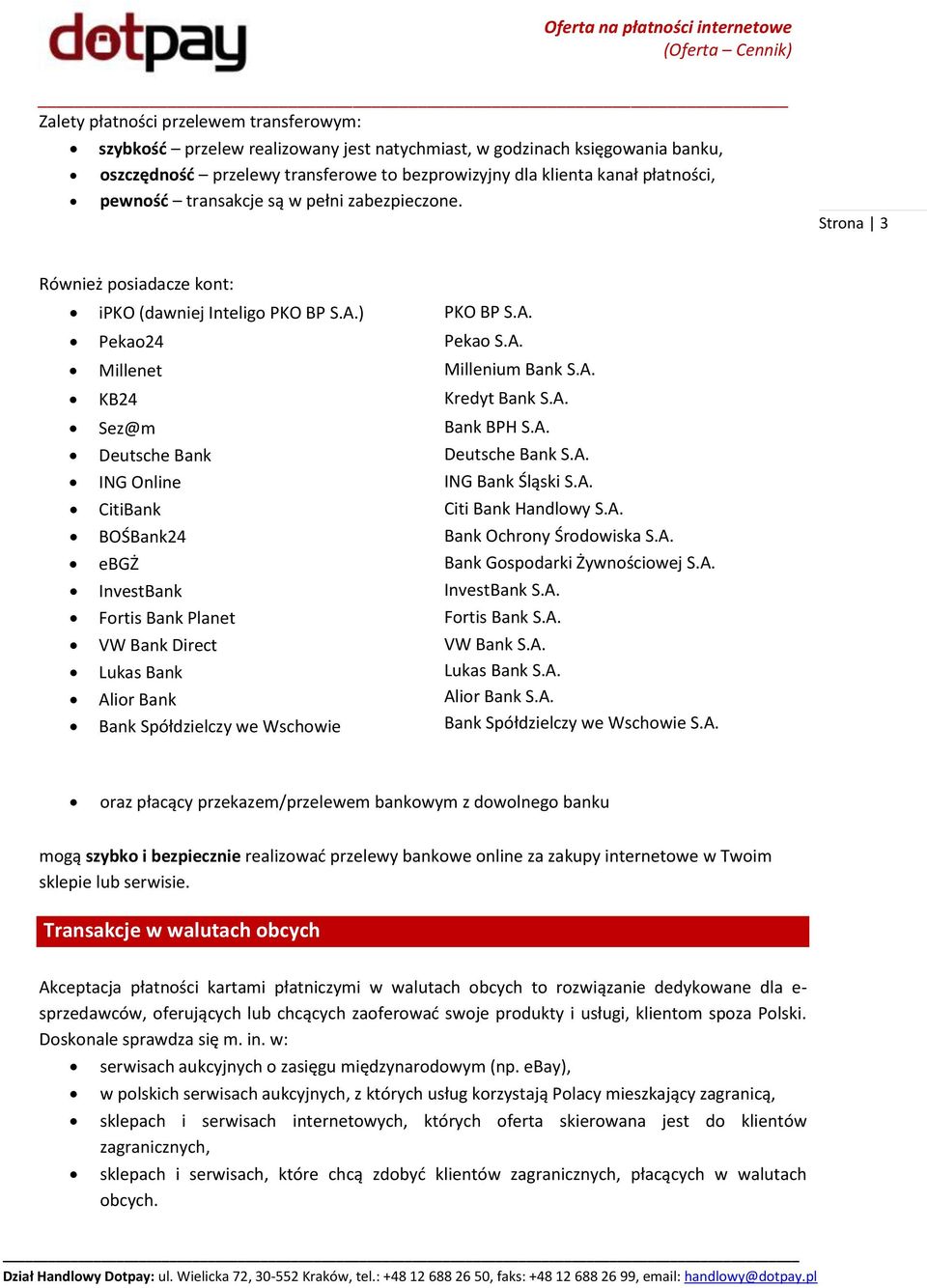 A. Deutsche Bank Deutsche Bank S.A. ING Online ING Bank Śląski S.A. CitiBank Citi Bank Handlowy S.A. BOŚBank24 Bank Ochrony Środowiska S.A. ebgż Bank Gospodarki Żywnościowej S.A. InvestBank InvestBank S.